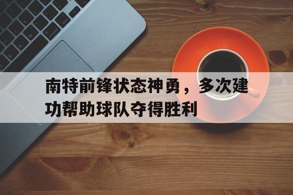 南特前锋状态神勇,多次建功帮助球队夺得胜利的简单介绍