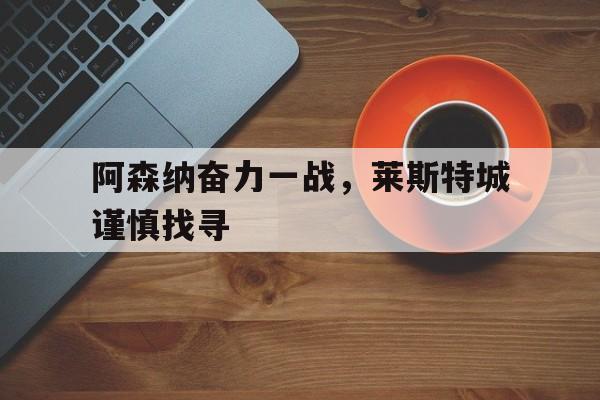 阿森纳奋力一战,莱斯特城谨慎找寻