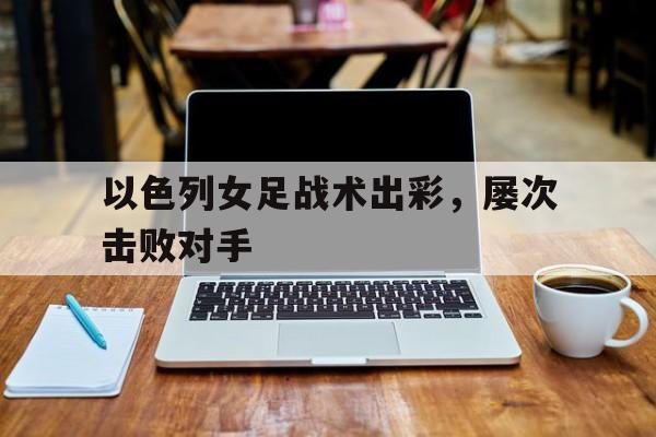 以色列女足战术出彩，屡次击败对手