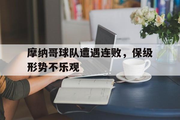 摩纳哥球队遭遇连败，保级形势不乐观