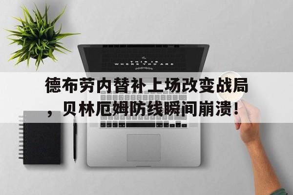 德布劳内替补上场改变战局，贝林厄姆防线瞬间崩溃！